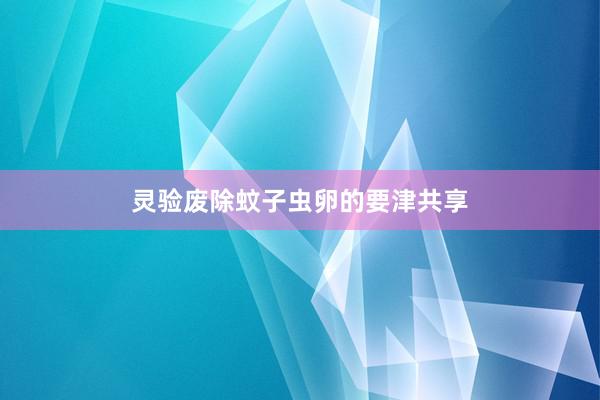 灵验废除蚊子虫卵的要津共享