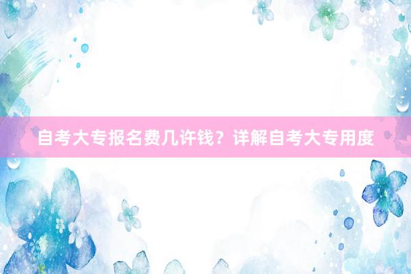 自考大专报名费几许钱？详解自考大专用度
